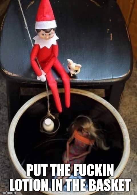 Silence of the Elves | PUT THE FUCKIN LOTION IN THE BASKET | image tagged in silence of the lambs,elf on the shelf,it puts the lotion on the skin,funny,precious,christmas | made w/ Imgflip meme maker