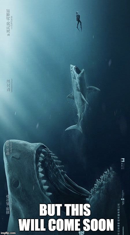 Megalodon | BUT THIS WILL COME SOON | image tagged in megalodon | made w/ Imgflip meme maker