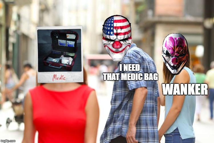 Distracted Boyfriend | I NEED THAT MEDIC BAG; WANKER | image tagged in memes,distracted boyfriend | made w/ Imgflip meme maker