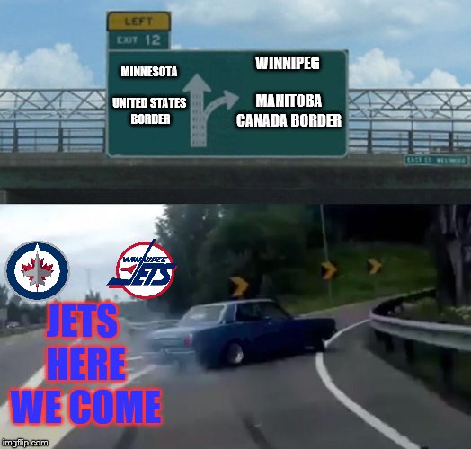 jets here we come | WINNIPEG MANITOBA CANADA BORDER; MINNESOTA UNITED STATES  BORDER; JETS HERE WE COME | image tagged in memes,left exit 12 off ramp,winnipeg manitoba,winnipeg jets,canada,meme | made w/ Imgflip meme maker