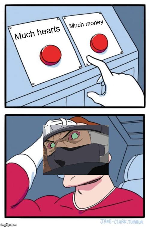 Two Buttons | Much money; Much hearts | image tagged in memes,two buttons | made w/ Imgflip meme maker
