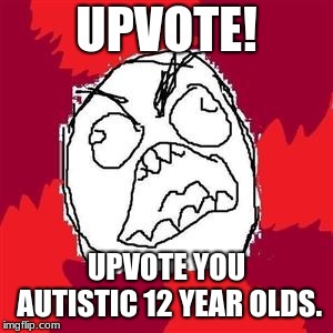 Rage Face | UPVOTE! UPVOTE YOU AUTISTIC 12 YEAR OLDS. | image tagged in rage face | made w/ Imgflip meme maker