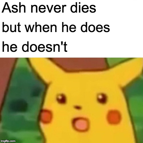 ashisjesus
 | Ash never dies; but when he does; he doesn't | image tagged in memes,surprised pikachu | made w/ Imgflip meme maker