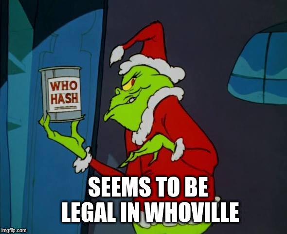 Grinch steals who hash | SEEMS TO BE LEGAL IN WHOVILLE | image tagged in grinch and who hash,who hash,the grinch | made w/ Imgflip meme maker