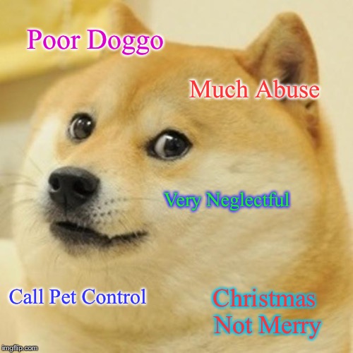 Doge Meme | Poor Doggo Much Abuse Very Neglectful Call Pet Control Christmas Not Merry | image tagged in memes,doge | made w/ Imgflip meme maker