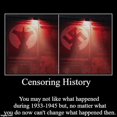 censoring history won't change history. | image tagged in funny,demotivationals | made w/ Imgflip demotivational maker