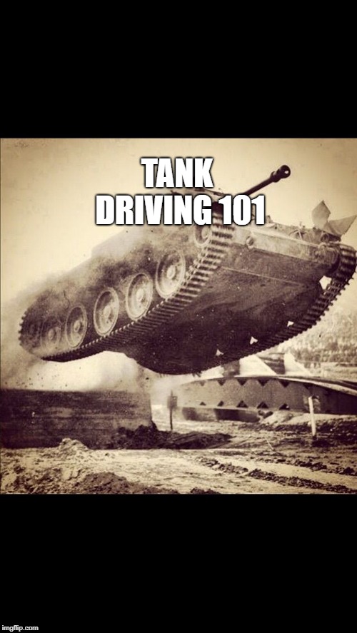 Tanks away | TANK DRIVING 101 | image tagged in tanks away | made w/ Imgflip meme maker