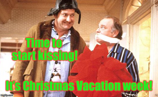 Time to start kissing! It’s Christmas Vacation week! | made w/ Imgflip meme maker