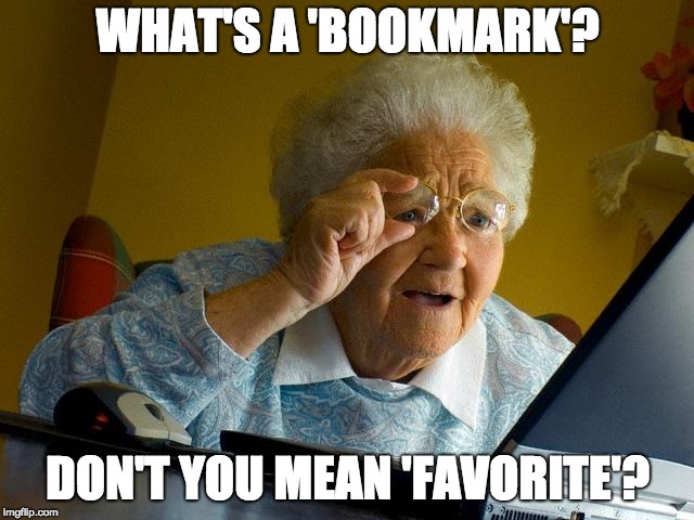 Grandma Finds The Internet Meme | WHAT'S A 'BOOKMARK'? DON'T YOU MEAN 'FAVORITE'? | image tagged in memes,grandma finds the internet | made w/ Imgflip meme maker