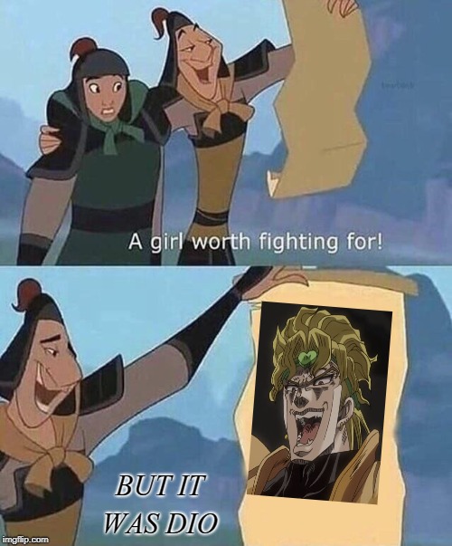 a girl worth fighting for | BUT IT WAS DIO | image tagged in a girl worth fighting for | made w/ Imgflip meme maker