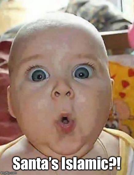Super-surprised baby | Santa’s Islamic?! | image tagged in super-surprised baby | made w/ Imgflip meme maker