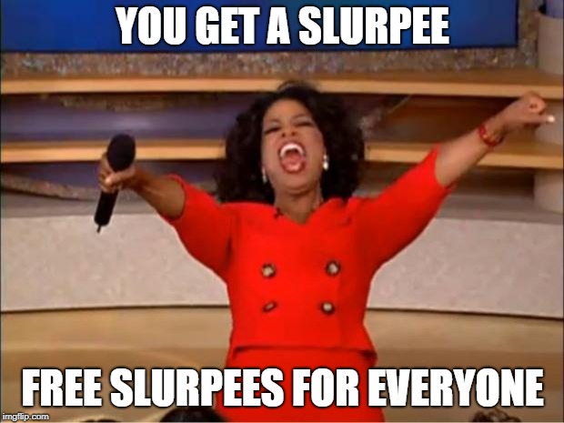 Oprah You Get A Meme | YOU GET A SLURPEE; FREE SLURPEES FOR EVERYONE | image tagged in memes,oprah you get a | made w/ Imgflip meme maker