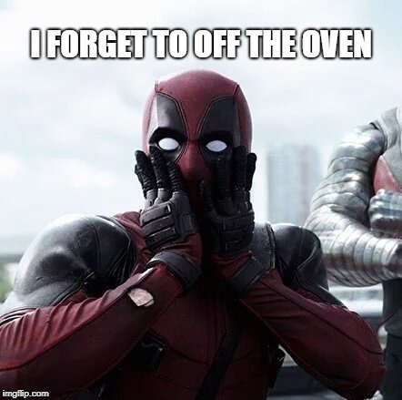 Deadpool Surprised | I FORGET TO OFF THE OVEN | image tagged in memes,deadpool surprised | made w/ Imgflip meme maker