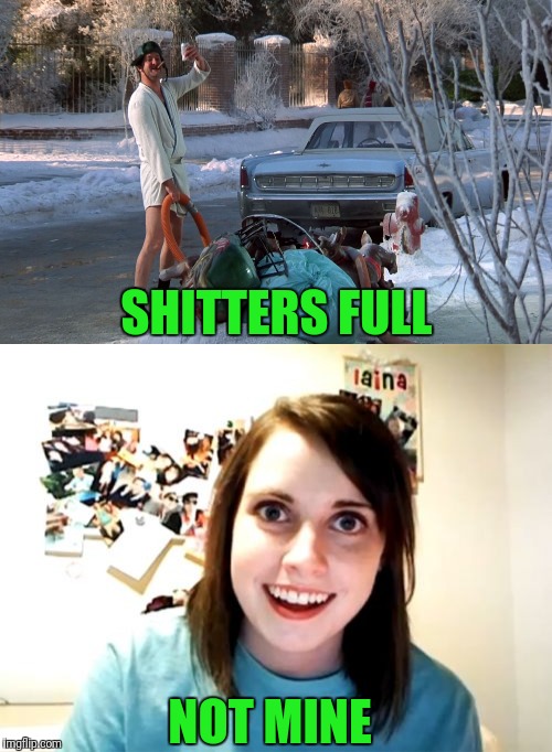 Christmas Vacation Week (From Dec 2nd to Dec 8th) A Thparky event!


 | SHITTERS FULL; NOT MINE | image tagged in memes,overly attached girlfriend,cousin eddie,christmas vacation | made w/ Imgflip meme maker