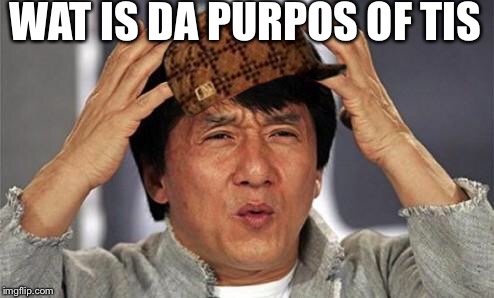Jackie Chan WTF | WAT IS DA PURPOS OF TIS | image tagged in jackie chan wtf,scumbag | made w/ Imgflip meme maker