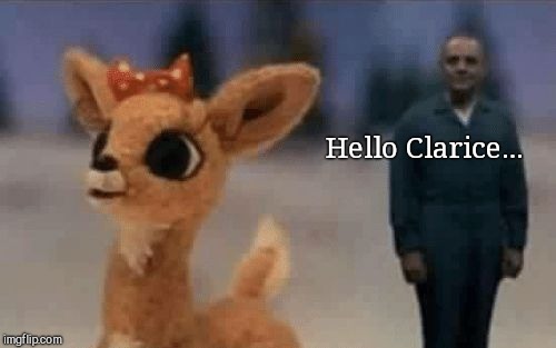 Hello Clarice... | image tagged in hello clarice,rudolf the red-nosed reindeer parody,hannibal lecter | made w/ Imgflip meme maker