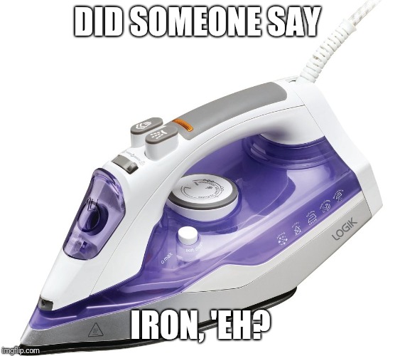 DID SOMEONE SAY IRON, 'EH? | made w/ Imgflip meme maker