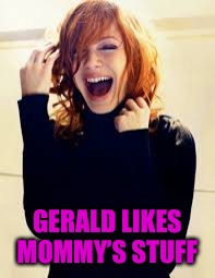 GERALD LIKES MOMMY’S STUFF | made w/ Imgflip meme maker