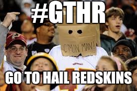 #GTHR; GO TO HAIL REDSKINS | image tagged in washington redskins,nfl memes,sports fans | made w/ Imgflip meme maker