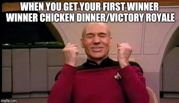 Success Picard | WHEN YOU GET YOUR FIRST WINNER WINNER CHICKEN DINNER/VICTORY ROYALE | image tagged in success picard | made w/ Imgflip meme maker