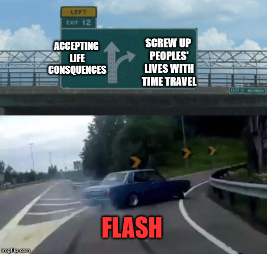 Left Exit 12 Off Ramp Meme | ACCEPTING LIFE CONSQUENCES; SCREW UP PEOPLES' LIVES WITH TIME TRAVEL; FLASH | image tagged in memes,left exit 12 off ramp | made w/ Imgflip meme maker