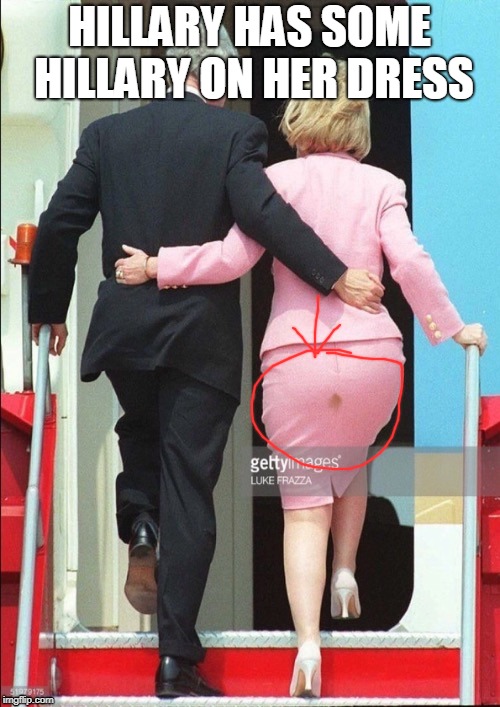 Hillary Shit stain | HILLARY HAS SOME HILLARY ON HER DRESS | image tagged in hillary shit stain | made w/ Imgflip meme maker