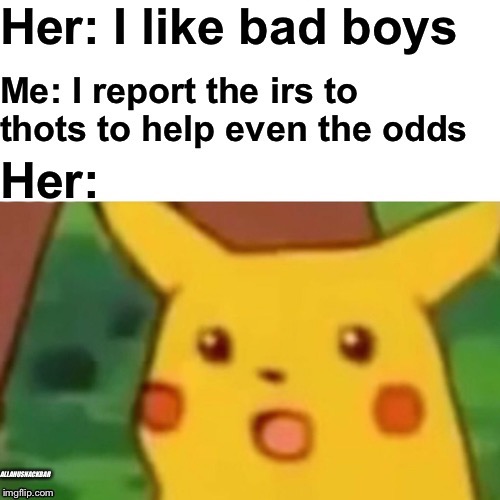Yes it did work on her :) | ALLAHUSNACKBAR | image tagged in surprised pikachu,thots,thot,irs | made w/ Imgflip meme maker