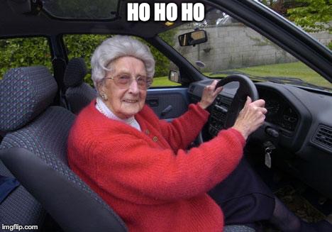 old lady driver | HO HO HO | image tagged in old lady driver | made w/ Imgflip meme maker