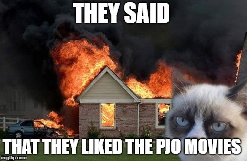 Burn Kitty Meme | THEY SAID; THAT THEY LIKED THE PJO MOVIES | image tagged in memes,burn kitty,grumpy cat | made w/ Imgflip meme maker