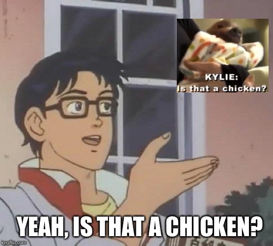 Is that a chicken? | YEAH, IS THAT A CHICKEN? | image tagged in memes,is this a pigeon,funny | made w/ Imgflip meme maker