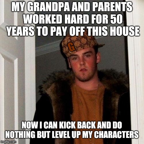 MY GRANDPA AND PARENTS WORKED HARD FOR 50 YEARS TO PAY OFF THIS HOUSE; NOW I CAN KICK BACK AND DO NOTHING BUT LEVEL UP MY CHARACTERS | image tagged in freemason millenial | made w/ Imgflip meme maker