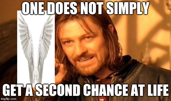 One Does Not Simply Meme | ONE DOES NOT SIMPLY; GET A SECOND CHANCE AT LIFE | image tagged in memes,one does not simply | made w/ Imgflip meme maker