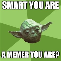 Advice Yoda Meme | SMART YOU ARE; A MEMER YOU ARE? | image tagged in memes,advice yoda | made w/ Imgflip meme maker