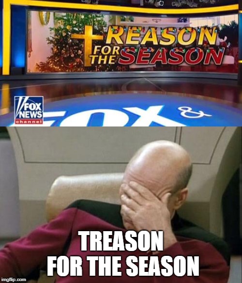 Now that is some funny sheeite right there. | TREASON FOR THE SEASON | image tagged in memes,captain picard facepalm,politics,funny,christmas | made w/ Imgflip meme maker