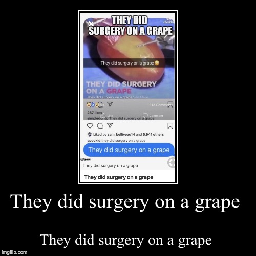 They did surgery on a grape  | image tagged in funny,demotivationals,memes,surgery,grapes | made w/ Imgflip demotivational maker