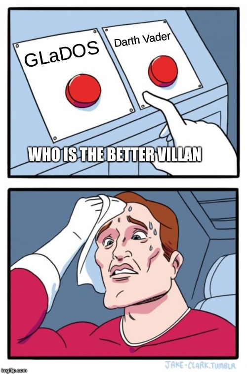 Two Buttons | Darth Vader; GLaDOS; WHO IS THE BETTER VILLAN | image tagged in memes,two buttons | made w/ Imgflip meme maker