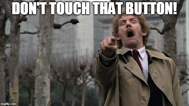 invasion of the body snatchers | DON'T TOUCH THAT BUTTON! | image tagged in invasion of the body snatchers | made w/ Imgflip meme maker