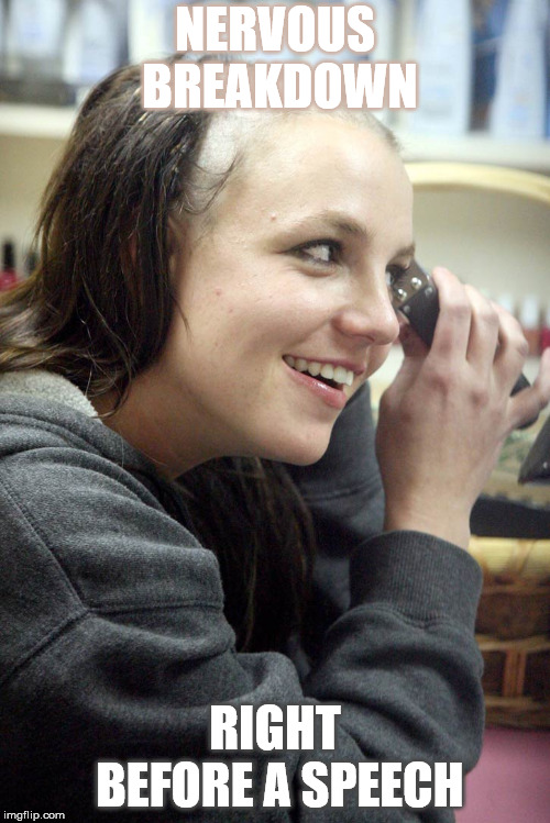 Brittany Spears | NERVOUS BREAKDOWN; RIGHT BEFORE A SPEECH | image tagged in brittany spears | made w/ Imgflip meme maker
