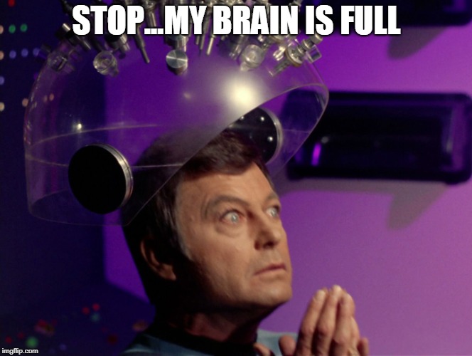 Star Trek McCoy Bones Spock brain  | STOP...MY BRAIN IS FULL | image tagged in star trek mccoy bones spock brain | made w/ Imgflip meme maker
