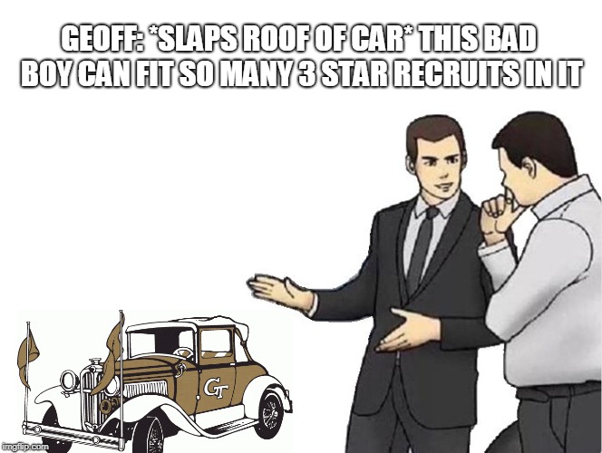 Car Salesman Slaps Hood Meme | GEOFF: *SLAPS ROOF OF CAR* THIS BAD BOY CAN FIT SO MANY 3 STAR RECRUITS IN IT | image tagged in memes,car salesman slaps hood | made w/ Imgflip meme maker