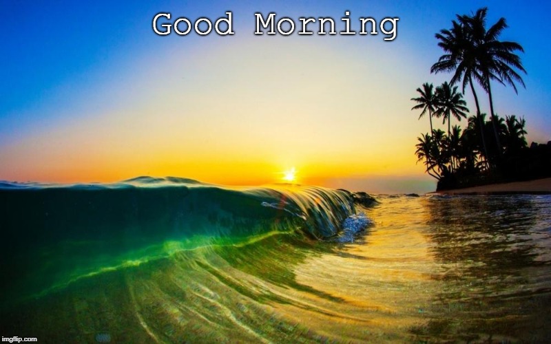 Good Morning | image tagged in morning sunrise | made w/ Imgflip meme maker