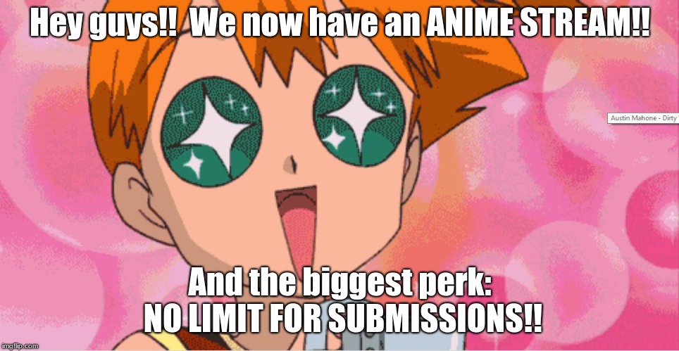 The New Anime Stream!! | Hey guys!!  We now have an ANIME STREAM!! And the biggest perk: NO LIMIT FOR SUBMISSIONS!! | image tagged in super excited misty anime sparkle eyes,anime,memes,streams,new anime stream | made w/ Imgflip meme maker