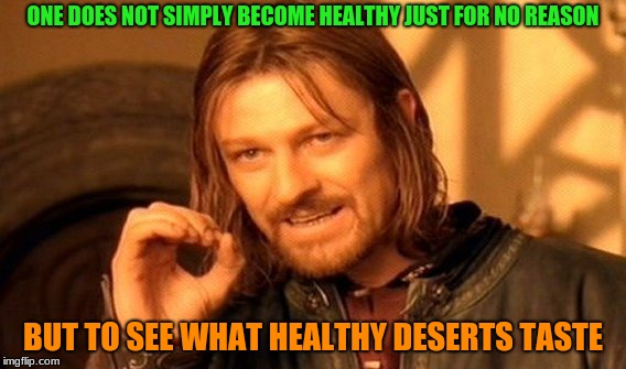 One Does Not Simply Meme | ONE DOES NOT SIMPLY BECOME HEALTHY JUST FOR NO REASON; BUT TO SEE WHAT HEALTHY DESERTS TASTE | image tagged in memes,one does not simply | made w/ Imgflip meme maker