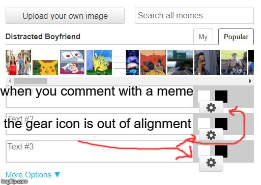 when you comment with a meme; the gear icon is out of alignment | made w/ Imgflip meme maker