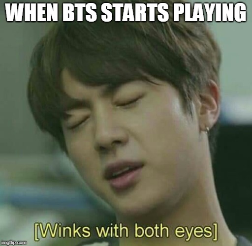 WHEN BTS STARTS PLAYING | made w/ Imgflip meme maker