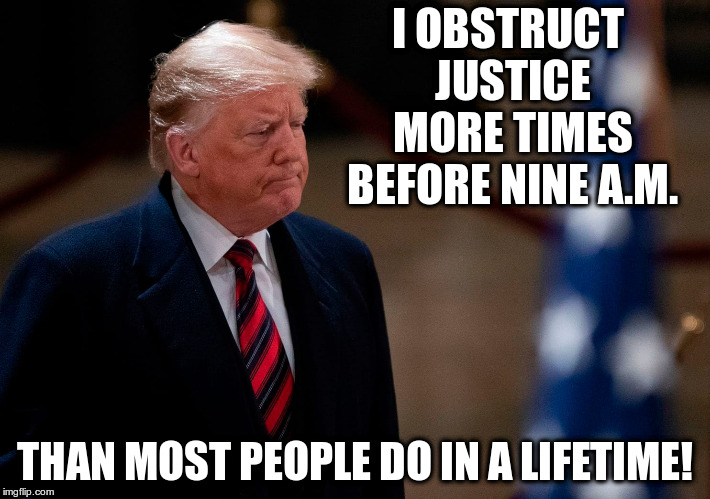 Be, all that you can be, in the White House! | I OBSTRUCT JUSTICE MORE TIMES BEFORE NINE A.M. THAN MOST PEOPLE DO IN A LIFETIME! | image tagged in humor,trump,us army,obstruction of justice,twitter | made w/ Imgflip meme maker