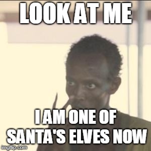 Look At Me Meme | LOOK AT ME; I AM ONE OF SANTA'S ELVES NOW | image tagged in memes,look at me,AdviceAnimals | made w/ Imgflip meme maker