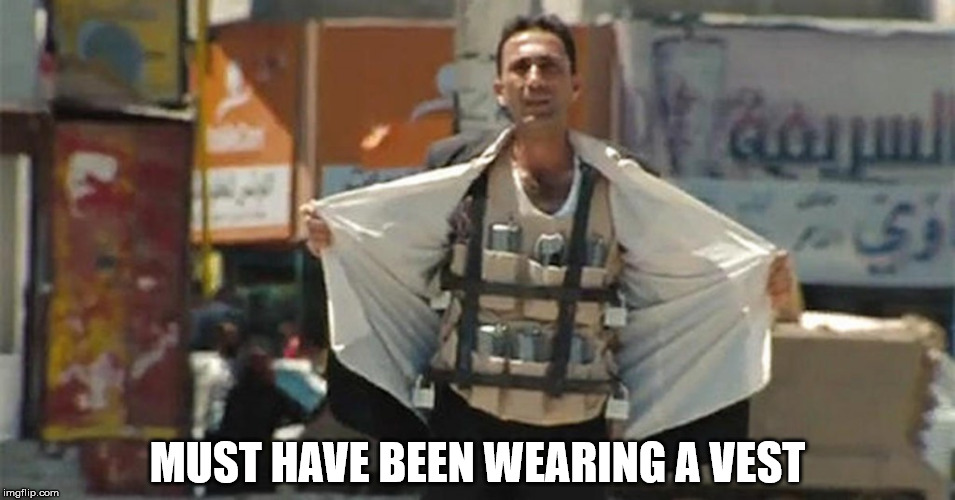 Muslim Suicide Bomber | MUST HAVE BEEN WEARING A VEST | image tagged in muslim suicide bomber | made w/ Imgflip meme maker