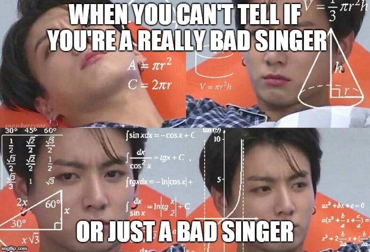 BTS Meme | WHEN YOU CAN'T TELL IF YOU'RE A REALLY BAD SINGER; OR JUST A BAD SINGER | image tagged in bts,meme,sing | made w/ Imgflip meme maker