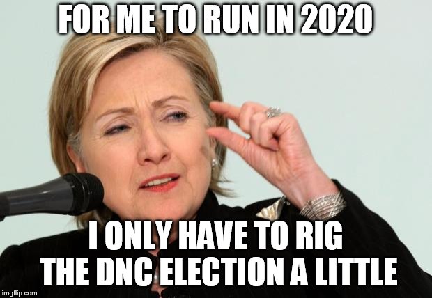 Hillary Clinton Fingers | FOR ME TO RUN IN 2020; I ONLY HAVE TO RIG THE DNC ELECTION A LITTLE | image tagged in hillary clinton fingers | made w/ Imgflip meme maker